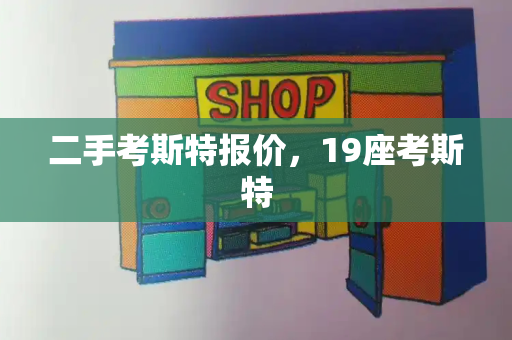 二手考斯特报价，19座考斯特-第1张图片-星选测评