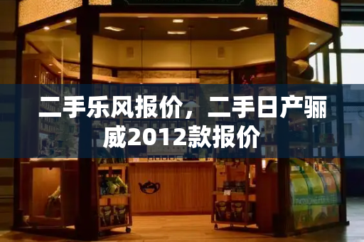 二手乐风报价，二手日产骊威2012款报价