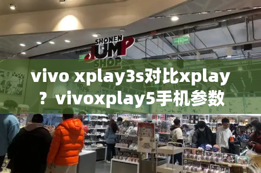 vivo xplay3s对比xplay？vivoxplay5手机参数