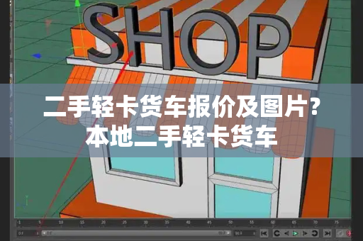 二手轻卡货车报价及图片？本地二手轻卡货车