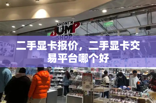 二手显卡报价，二手显卡交易平台哪个好