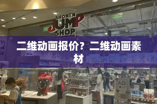 二维动画报价？二维动画素材