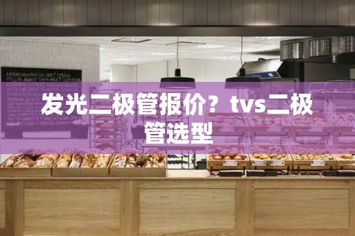 发光二极管报价？tvs二极管选型-第1张图片-星选测评