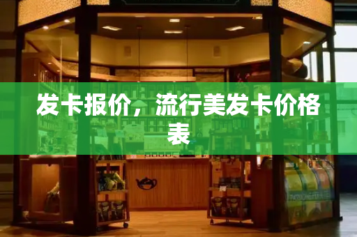 发卡报价，流行美发卡价格表-第1张图片-星选测评