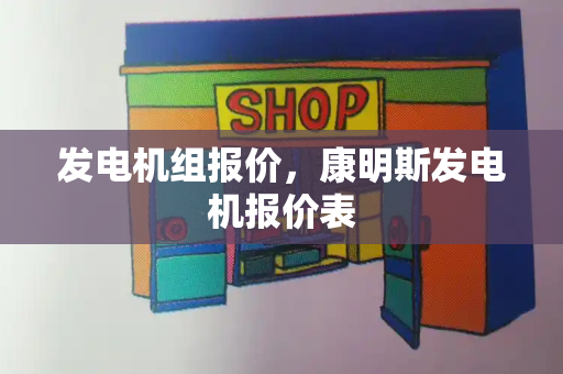 发电机组报价，康明斯发电机报价表