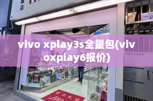 vivo xplay3s全量包(vivoxplay6报价)