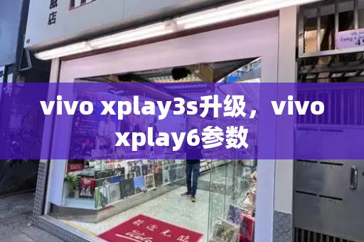 vivo xplay3s升级，vivoxplay6参数