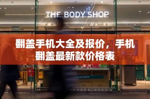 翻盖手机大全及报价，手机翻盖最新款价格表