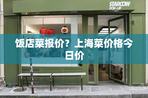 饭店菜报价？上海菜价格今日价