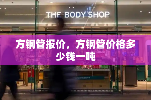 方钢管报价，方钢管价格多少钱一吨
