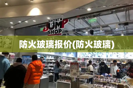 防火玻璃报价(防火玻璃)