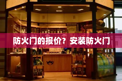 防火门的报价？安装防火门-第1张图片-星选测评