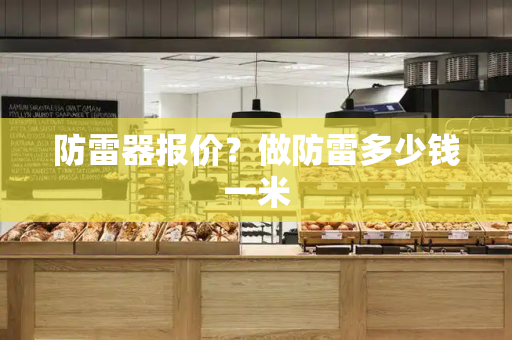防雷器报价？做防雷多少钱一米-第1张图片-星选测评