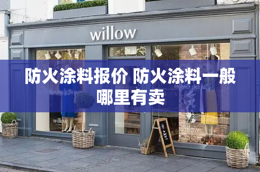 防火涂料报价 防火涂料一般哪里有卖