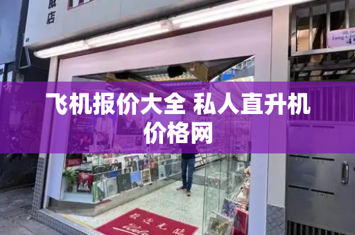 飞机报价大全 私人直升机价格网