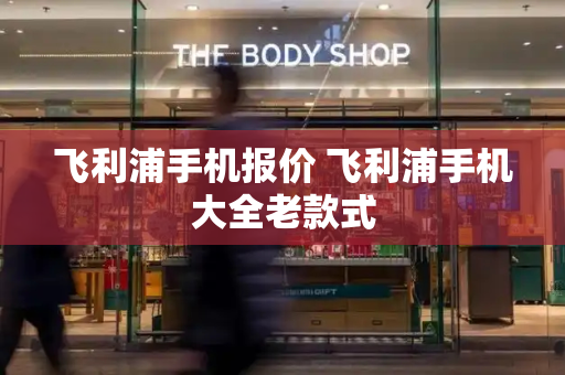 飞利浦手机报价 飞利浦手机大全老款式