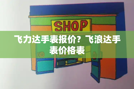 飞力达手表报价？飞浪达手表价格表