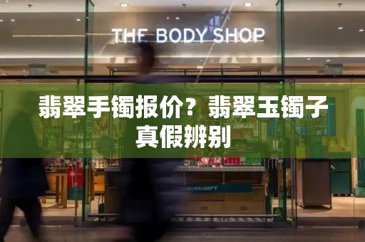 翡翠手镯报价？翡翠玉镯子真假辨别