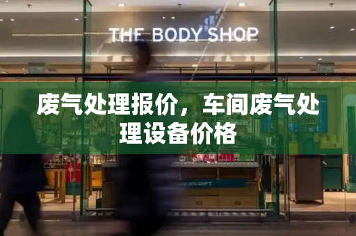 废气处理报价，车间废气处理设备价格-第1张图片-星选测评