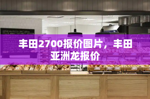 丰田2700报价图片，丰田亚洲龙报价-第1张图片-星选测评