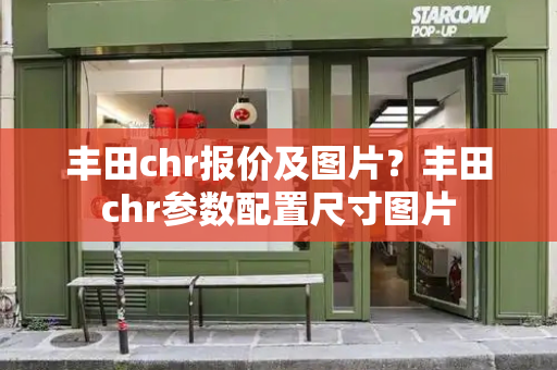 丰田chr报价及图片？丰田chr参数配置尺寸图片