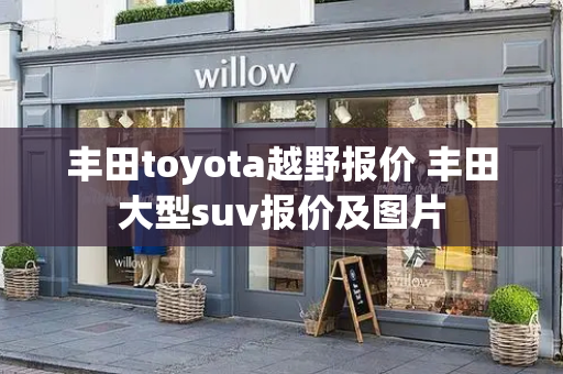 丰田toyota越野报价 丰田大型suv报价及图片