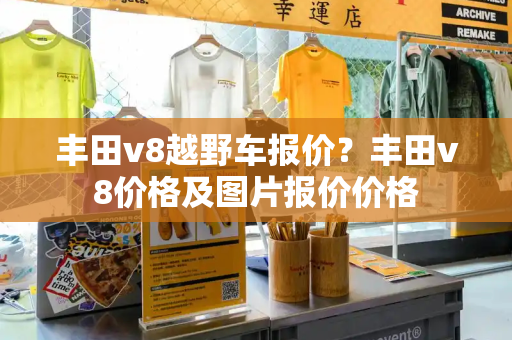 丰田v8越野车报价？丰田v8价格及图片报价价格