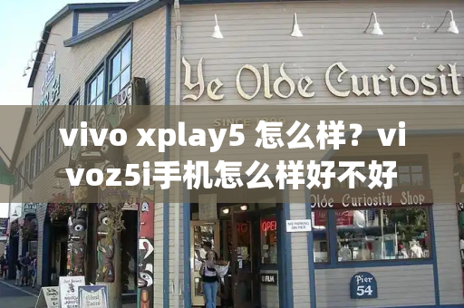 vivo xplay5 怎么样？vivoz5i手机怎么样好不好