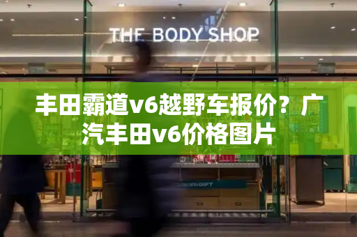 丰田霸道v6越野车报价？广汽丰田v6价格图片
