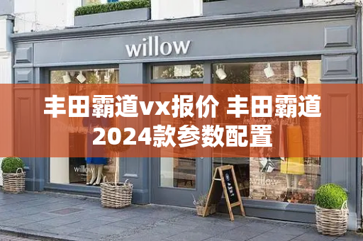 丰田霸道vx报价 丰田霸道2024款参数配置