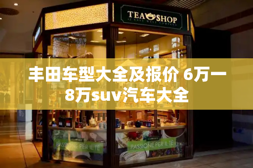 丰田车型大全及报价 6万一8万suv汽车大全