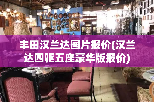 丰田汉兰达图片报价(汉兰达四驱五座豪华版报价)