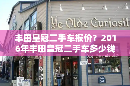 丰田皇冠二手车报价？2016年丰田皇冠二手车多少钱