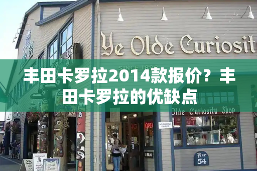 丰田卡罗拉2014款报价？丰田卡罗拉的优缺点