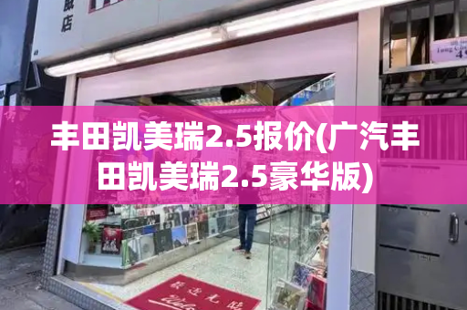 丰田凯美瑞2.5报价(广汽丰田凯美瑞2.5豪华版)-第1张图片-星选测评