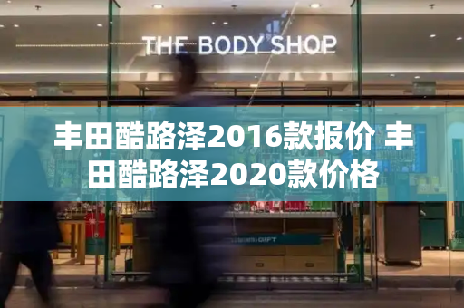 丰田酷路泽2016款报价 丰田酷路泽2020款价格-第1张图片-星选测评