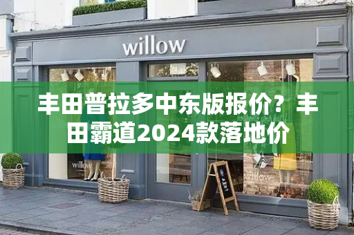 丰田普拉多中东版报价？丰田霸道2024款落地价-第1张图片-星选测评