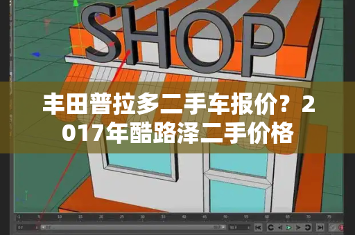 丰田普拉多二手车报价？2017年酷路泽二手价格-第1张图片-星选测评