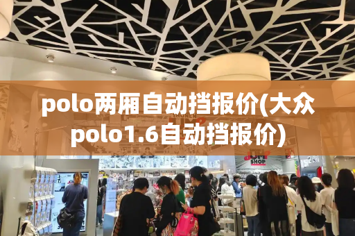 polo两厢自动挡报价(大众polo1.6自动挡报价)