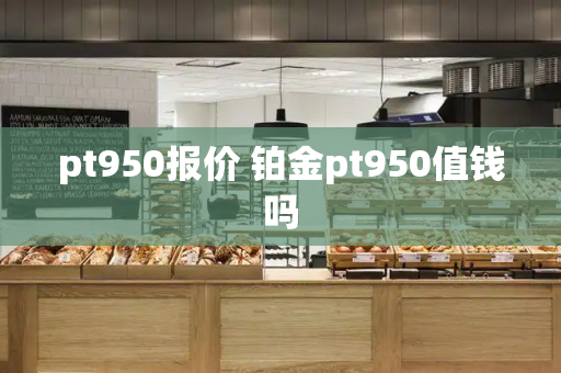 pt950报价 铂金pt950值钱吗
