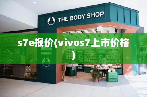 s7e报价(vivos7上市价格)-第1张图片-星选测评