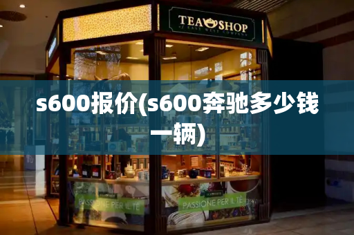 s600报价(s600奔驰多少钱一辆)
