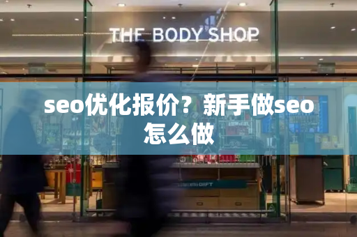seo优化报价？新手做seo怎么做