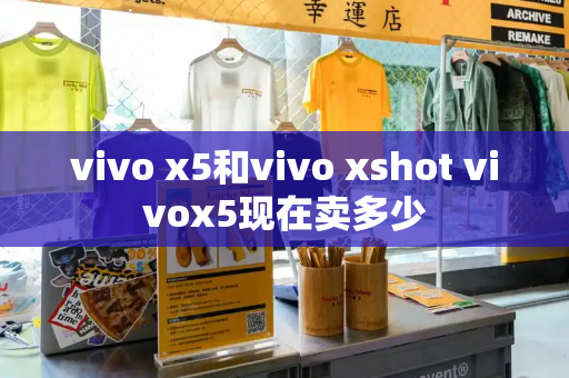 vivo x5和vivo xshot vivox5现在卖多少-第1张图片-星选测评