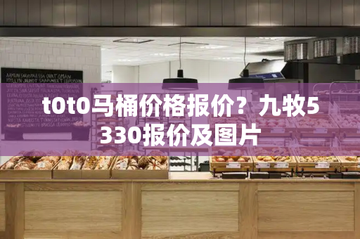 t0t0马桶价格报价？九牧5330报价及图片