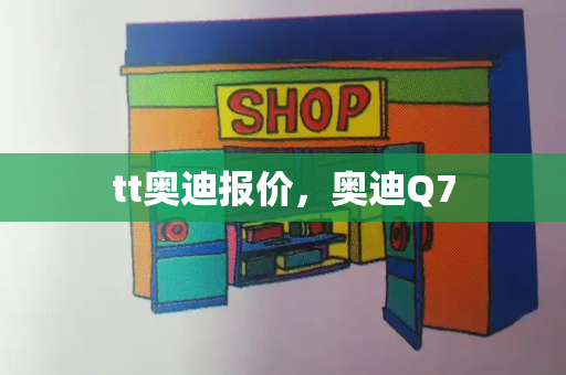 tt奥迪报价，奥迪Q7-第1张图片-星选测评