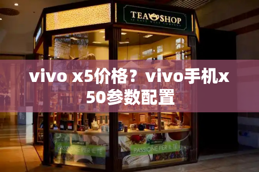 vivo x5价格？vivo手机x50参数配置