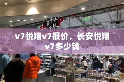 v7悦翔v7报价，长安悦翔v7多少钱