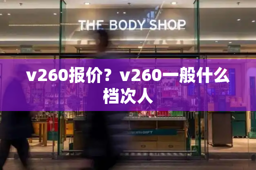 v260报价？v260一般什么档次人