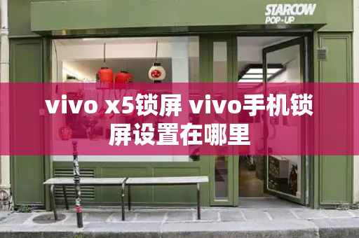 vivo x5锁屏 vivo手机锁屏设置在哪里-第1张图片-星选测评